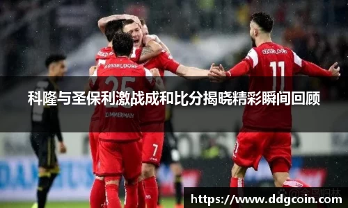 科隆与圣保利激战成和比分揭晓精彩瞬间回顾